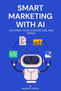 Smart Marketing with AI: Automate Your Content, Ads, and Emails,