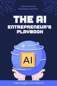 The AI Entrepreneur’s Playbook: Turn Prompts into Profits