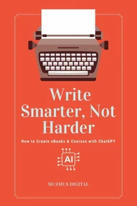 Write Smarter Not Harder: How to Create eBooks &amp; Courses with ChatGPT