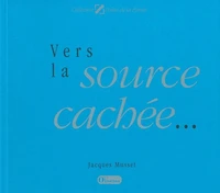 Vers la source cachée...