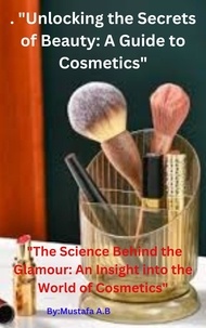  Mustafa A.B - . "Unlocking the Secrets of Beauty: A Guide to Cosmetics"  "The Science Behind the Glamour: An Insight into the World of Cosmetics".