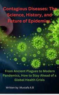  Mustafa A.B - Contagious Diseases: The Science, History, and Future of Epidemics.   From Ancient Plagues to Modern Pandemics, How to Stay Ahead of a Global Health Crisis.