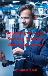  Mustafa A.B - Mastering ASP.NET: Building Powerful Web Applications.