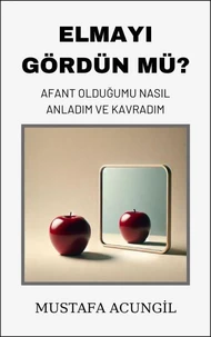 Elmayı Gördün Mü? Afant Olduğumu Nasıl Anladım ve Kavradım