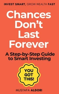 Chances Don’t Last Forever: A Step-by-Step Guide to Smart Investing