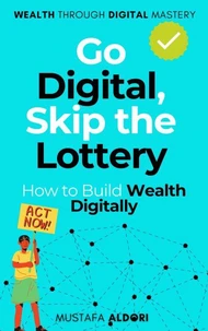 Go Digital, Skip the Lottery: How to Build Wealth Digitally