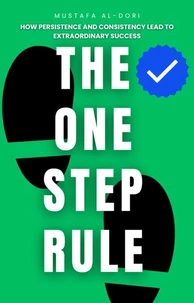 The One Step Rule: How Persistence and Consistency Lead to Extraordinary Success