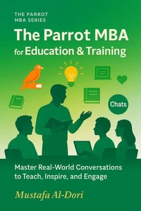 The Parrot Mba for Education &amp; Training : Master Real-World Conversations to Teach, Inspire, and Engage