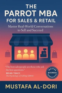 The Parrot MBA for Sales &amp; Retail : Master Real-World Conversations to Win Customers and Drive Revenue