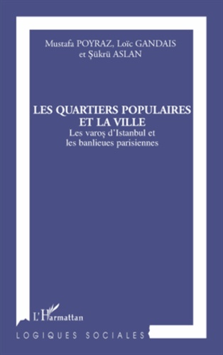 Mustafa Poyraz et Loïc Gandais - Les quartiers populaires et la ville - Les varos d'Istanbul et les banlieues parisiennes.