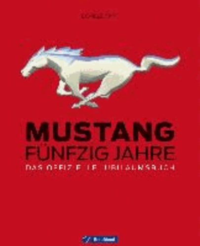 Mustang - Fünfzig Jahre -Das offizielle Jubiläumsbuch.