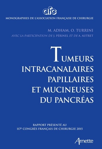 Mustapha Adham et Olivier Turrini - Tumeurs intracanalaires papillaires et mucineuses du pancréas - Rapport présenté au 117e Congrès français de chirurgie 2015.
