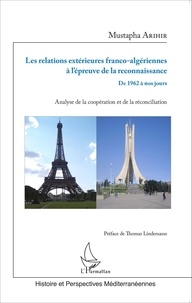 Mustapha Arihir - Les relations extérieures franco-algériennes à l'épreuve de la reconnaissance, de 1962 à nos jours - Analyse de la coopération et de la réconciliation.