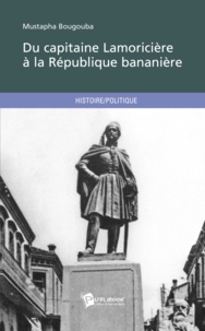 Mustapha Bougouba - Du capitaine Lamoricière à la république bananière.