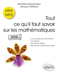 Mustapha Boukhobza et Jacques Delfaud - Tout ce qu’il faut savoir sur les mathématiques en MPSI et MP2I - Cours complet avec démonstrations, 174 méthodes, 260 exemples détaillés et 464 exercices d'entraînement corrigés.
