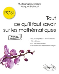 Mustapha Boukhobza et Jacques Delfaud - Tout ce qu’il faut savoir sur les mathématiques en PCSI - Cours complet avec démonstrations, 156 méthodes, 227 exemples détaillés et 364 exercices d'entraînement corrigés.