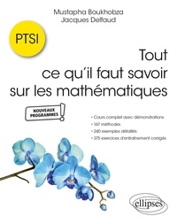 Mustapha Boukhobza et Jacques Delfaud - Tout ce qu’il faut savoir sur les mathématiques en PTSI - Cours complet avec démonstrations, 167 méthodes, 240 exemples détaillés et 375 exercices d'entraînement corrigés.