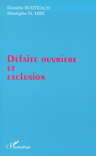 Mustapha El Miri et Danielle Bleitrach - Defaite Ouvriere Et Exclusion.