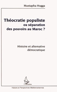 Mustapha Hogga - Théocratie populiste ou séparation des pouvoirs au Maroc ? - Histoire et alternative démocratique.