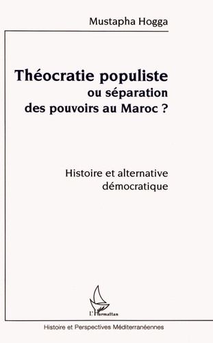 Théocratie populiste ou séparation des pouvoirs au Maroc ?. Histoire et alternative démocratique