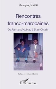 Mustapha Jmahri - Rencontres franco-marocaines - De Raymond Aubrac à Driss Chraïbi.