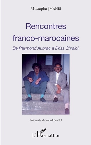 Rencontres franco-marocaines. De Raymond Aubrac à Driss Chraïbi