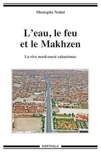 Mustapha Naïmi - L'eau, le feu et le Makhzen - La rive nord-ouest saharienne.