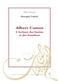 Mustapha Trabelsi - Albert Camus. L'écriture des limites et des frontières.