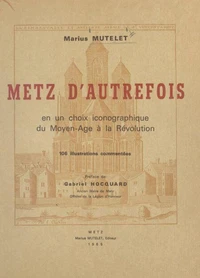 Metz d'autrefois en un choix iconographique du Moyen âge à la Révolution