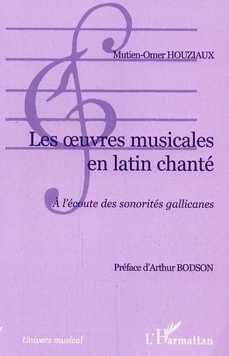 Mutien-Omer Houziaux - Les oeuvres musicales en latin chanté : à l'écoute des sonorités Gallicanes.