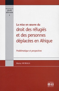 Mutoy Mubiala - La mise en oeuvre du droit des réfugiés et des personnes déplacées en Afrique - Problématique et perspectives.