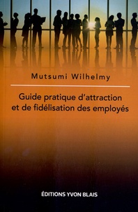 Mutsumi Wilhelmy - Guide pratique d'attraction et de fidélisation des employés.