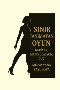 Sınır Tanımayan Oyun: Kariyer, Manipülasyon, Güç