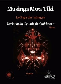 Mwa tiki Musinga - Le Pays des Mirages - Livre 1 : Korhogo, la légende du Guérisseur.