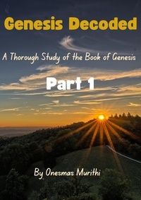  Mwalimu Murithi et  Onesmas Murithi - Genesis Decoded: A Thorough Study Of The Book Of Genesis - 1, #1.