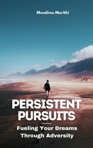  Mwalimu Murithi - Persistent Pursuits: Fueling Your Dreams Through Adversity.