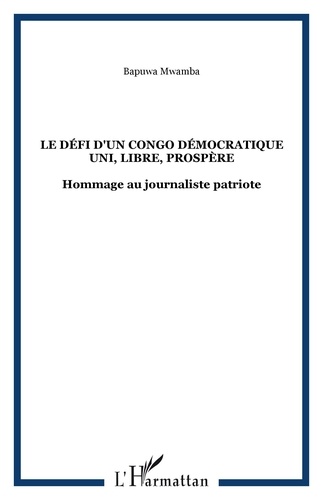 Mwamba Bapuwa - Le défi d'un Congo Démocratique uni, libre, prospère - Hommage au journaliste patriote.