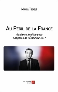 Mwana Tsengue - Au Péril de la France - Guidance intuitive pour l'Appareil de l'État 2012-2017.