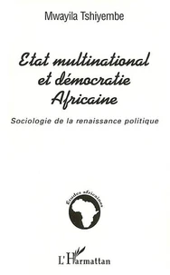 ETAT MULTINATIONAL ET DEMOCRATIE AFRICAINE : SOCIOLOGIE DE LA RENAISSANCE POLITIQUE