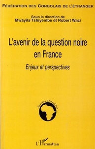 Mwayila Tshiyembe et Robert Wazi - L'avenir de la question noire en France - Enjeux et perspectives.
