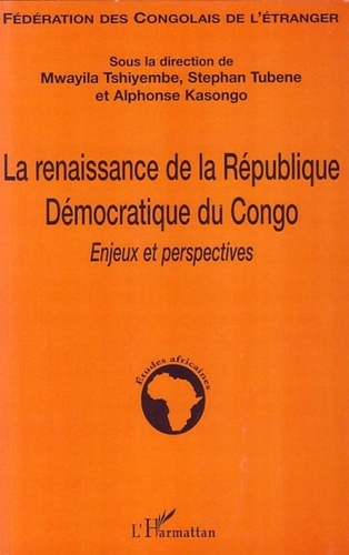 Mwayila Tshiyembe et Stephan Tubene - La renaissance de la République démocratique du Congo - Enjeux et perspectives.