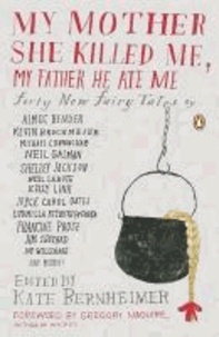 My Mother She Killed Me, My Father He Ate Me: Forty New Fairy Tales.