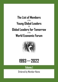  My Two Cents - The List of Members of the Young Global Leaders &amp; Global Leaders for Tomorrow of the World Economic Forum: 1993-2022 Volume 1 - Ordered by Member Name.