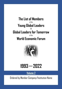 The List of Members of the Young Global Leaders &amp; Global Leaders for Tomorrow of the World Economic Forum: 1993-2022 Volume 2 - Ordered by Member Company/Institution Name