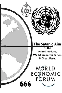The Satanic Aim of the United Nations, World Economic Forum &amp; Great Reset