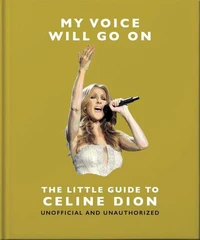 My Voice Will Go On: The Little Guide to Céline Dion