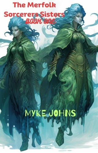  Myke Johns - The Merfolk Sorcerers Sisters - The Merfolk Sorcerers Sisters Book One.