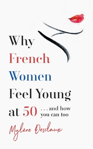 Why French Women Feel Young at 50. … and how you can too