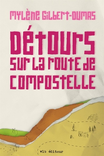 Mylène Gilbert-Dumas - Detour sur la route de compostelle.