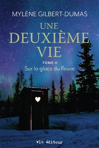 Mylène Gilbert-Dumas - Une deuxième vie  : Une deuxième vie - Tome 2 - Sur la glace du fleuve.